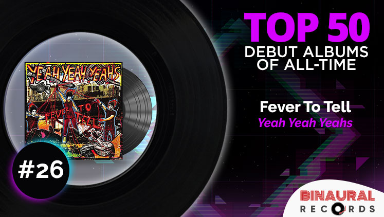 Top Debut Albums Of All Time: #26 - Fever To Tell by Yeah Yeah Yeahs