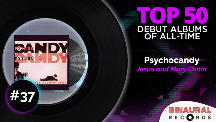 Best Debut Albums Of All Time: #37 - Psychocandy by Jesus and Mary Chain